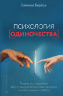 Психология одиночества. Почему мы отдаляемся друг от друга, или Как снова научиться слушать, слышать и любить