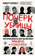 Почерк убийцы. Как профайлеры ФБР вычисляют маньяков и психопатов