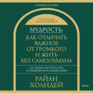 Мудрость: как отличать важное от громкого и жить без самообмана