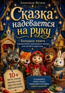 Сказка надевается на руку. Большая книга перчаточного кукольного театра для детей и взрослых