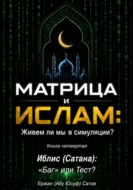 МАТРИЦА и  ИСЛАМ: Живем ли мы в симуляции?  Книга четвертая. Иблис (Сатана): «Баг» или Тест?