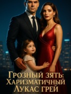 Грозный зять: Харизматичный Лукас Грей. Книга 1