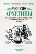 Русские архетипы. Сказочный культурный код, влияющий на нашу жизнь