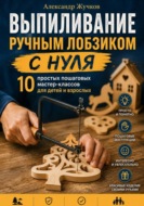 Выпиливание ручным лобзиком с нуля. 10 простых пошаговых мастер-классов для детей и взрослых