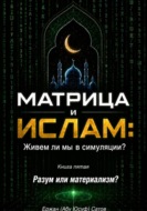 МАТРИЦА и ИСЛАМ: Живем ли мы в симуляции?  Книга пятая. Разум или материализм?