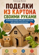 Поделки из картона своими руками. Большая книга мастер-классов для детей и взрослых
