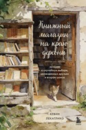 Книжный магазин на краю деревни. История о случайном выборе, неожиданных друзьях и втором шансе