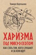 Харизма под микроскопом. Как стать тем, кого слушают и за кем идут