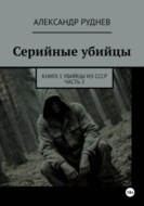 Серийные убийцы. Книга 1. Убийцы из СССР. Часть 2