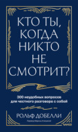 Кто ты, когда никто не смотрит? 300 неудобных вопросов для честного разговора с собой