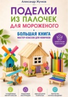 Поделки из палочек для мороженого. Большая книга мастер-классов для новичков
