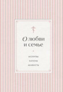 О любви и семье. Молитвы. Каноны. Акафисты