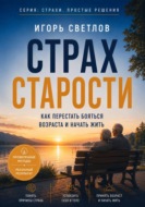 Страх старости. Как перестать бояться возраста и начать жить