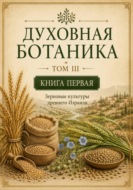 Духовная ботаника. Том III. Плоды, злаки и культурные растения Библии. Книга первая