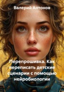 Перепрошивка. Как переписать детские сценарии с помощью нейробиологии