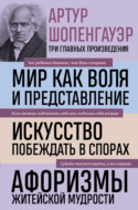 Мир как воля и представление. Искусство побеждать в спорах. Афоризмы житейской мудрости