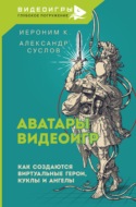 Аватары видеоигр. Как создаются виртуальные герои, куклы и ангелы