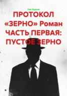 ПРОТОКОЛ «ЗЕРНО» Роман ЧАСТЬ ПЕРВАЯ: ПУСТОЕ ЗЕРНО
