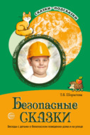 Безопасные сказки. Беседы с детьми о безопасном поведении дома и на улице