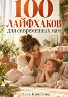 100 лайфхаков для современных мам