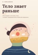 Тело знает раньше. 29 историй о сигналах тела глазами традиционной китайской медицины