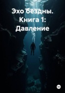 Эхо бездны. Книга 1: Давление