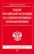 Кодекс Российской Федерации об административных правонарушениях. Текст с последними изменениями и дополнениями на 21 января 2018 года