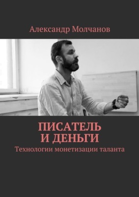 Писатель и деньги. Технологии монетизации таланта