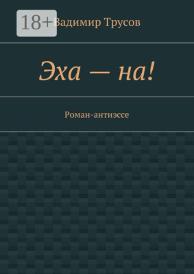 Эха – на! Роман-антиэссе