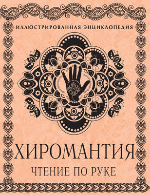 Хиромантия. Чтение по руке. Иллюстрированная энциклопедия