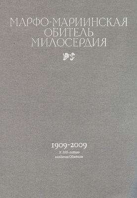 Марфо-Мариинская обитель милосердия. 1909–2009. К 100-летию создания Обители