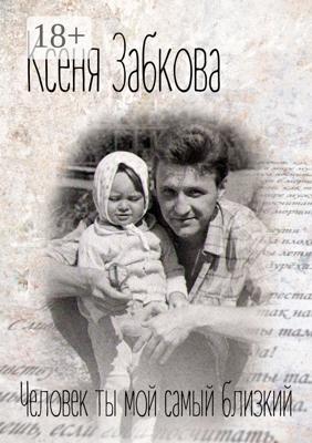 Человек ты мой самый близкий