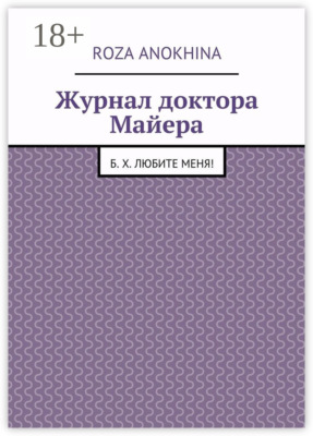 Журнал доктора Майера. Б. Х. Любите меня!