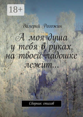 А моя душа у тебя в руках, на твоей ладошке лежит… Сборник стихов