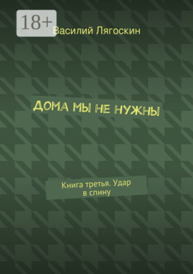 Дома мы не нужны. Книга третья. Удар в спину