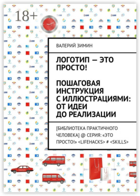 Логотип – это просто! Пошаговая инструкция с иллюстрациями: от идеи до реализации. [Библиотека Практичного Человека] @ Серия: «Это просто!» <LIFEHACKS> # <SKILLS>