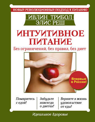 Интуитивное питание. Новый революционный подход к питанию. Без ограничений, без правил, без диет