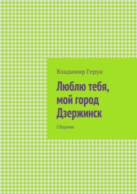 Люблю тебя, мой город Дзержинск. Сборник