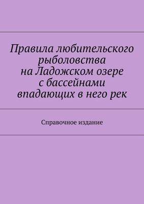 Правила любительского рыболовства на Ладожском озере с бассейнами впадающих в него рек. Справочное издание