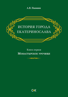История города Екатеринослава. Книга первая. Монастырское урочище