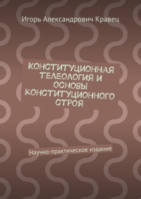 Конституционная телеология и основы конституционного строя. Научно-практическое издание