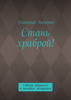 Стань храброй! Советы девушкам и молодым женщинам
