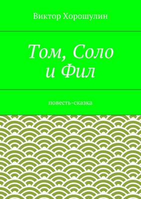 Том, Соло и Фил. Повесть-сказка