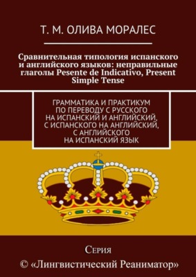 Сравнительная типология испанского и английского языков: неправильные глаголы Pesente de Indicativo, Present Simple Tense. Грамматика и практикум по переводу с русского на испанский и английский, с испанского на английский, с английского на испанский язык