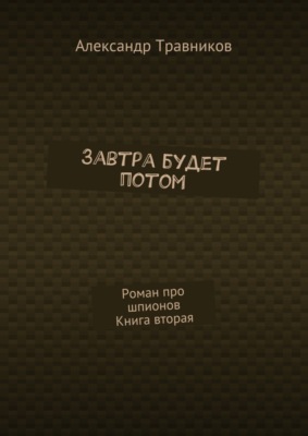 Завтра будет потом. Роман про шпионов. Книга вторая