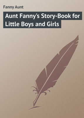 Aunt Fanny's Story-Book for Little Boys and Girls