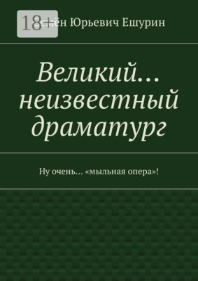 Великий… неизвестный драматург. Ну очень… «мыльная опера»!