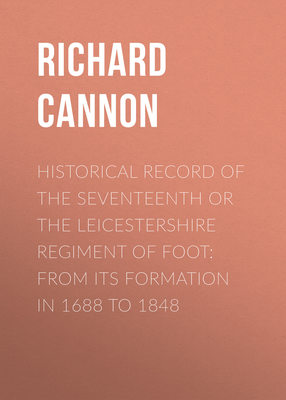 Historical Record of the Seventeenth or The Leicestershire Regiment of Foot: From Its Formation in 1688 to 1848