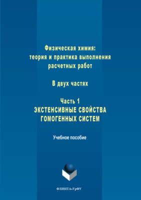 Физическая химия: теория и практика выполнения расчетных работ. Часть 1. Экстенсивные свойства гомогенных систем