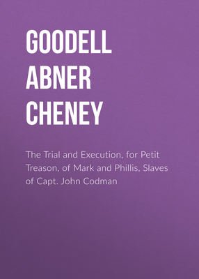 The Trial and Execution, for Petit Treason, of Mark and Phillis, Slaves of Capt. John Codman